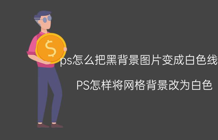 ps怎么把黑背景图片变成白色线条 PS怎样将网格背景改为白色？